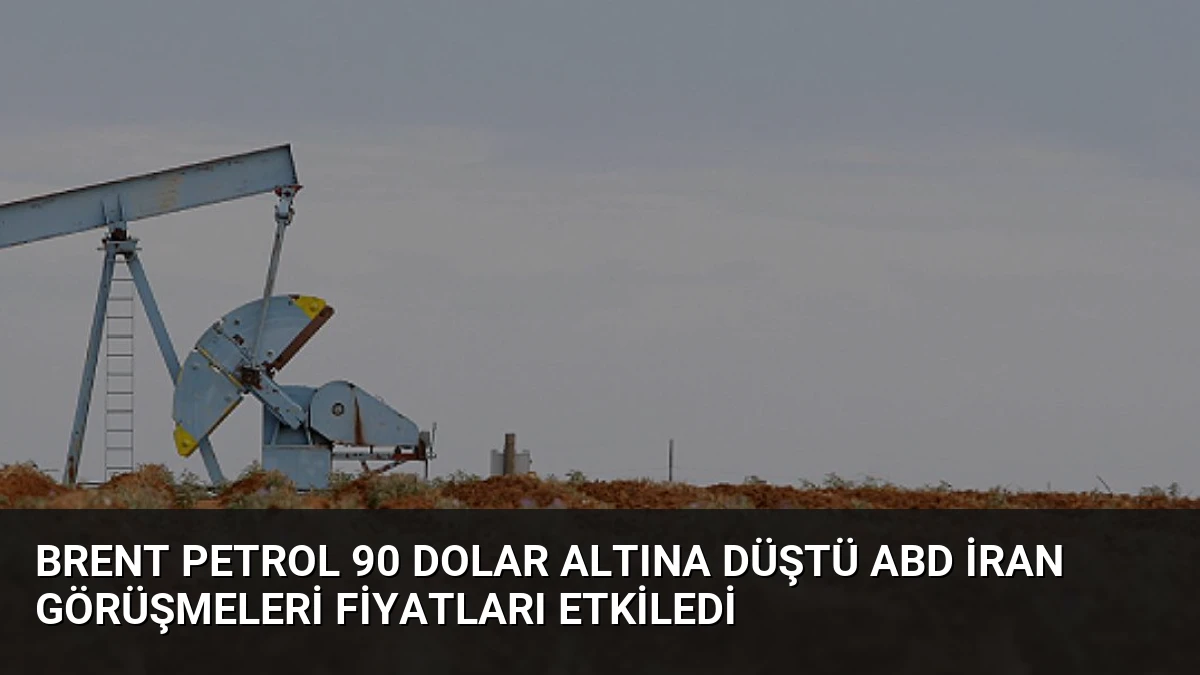 Brent Petrol 90 Dolar Altına Düştü ABD İran Görüşmeleri Fiyatları Etkiledi