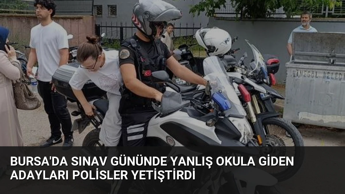 Bursa’da Sınav Gününde Yanlış Okula Giden Adayları Polisler Yetiştirdi