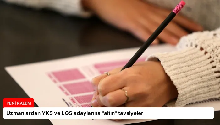 Uzmanlardan YKS ve LGS adaylarına “altın” tavsiyeler