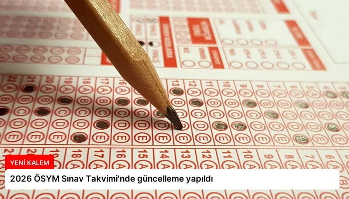 2026 ÖSYM Sınav Takvimi’nde güncelleme yapıldı