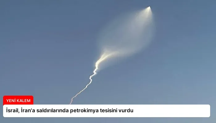 İsrail, İran’a saldırılarında petrokimya tesisini vurdu