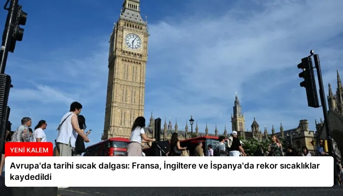 Avrupa’da tarihi sıcak dalgası: Fransa, İngiltere ve İspanya’da rekor sıcaklıklar kaydedildi