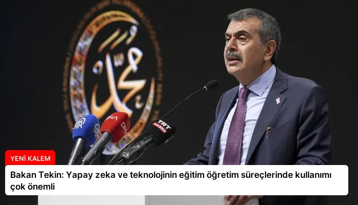 Bakan Tekin: Yapay zeka ve teknolojinin eğitim öğretim süreçlerinde kullanımı çok önemli