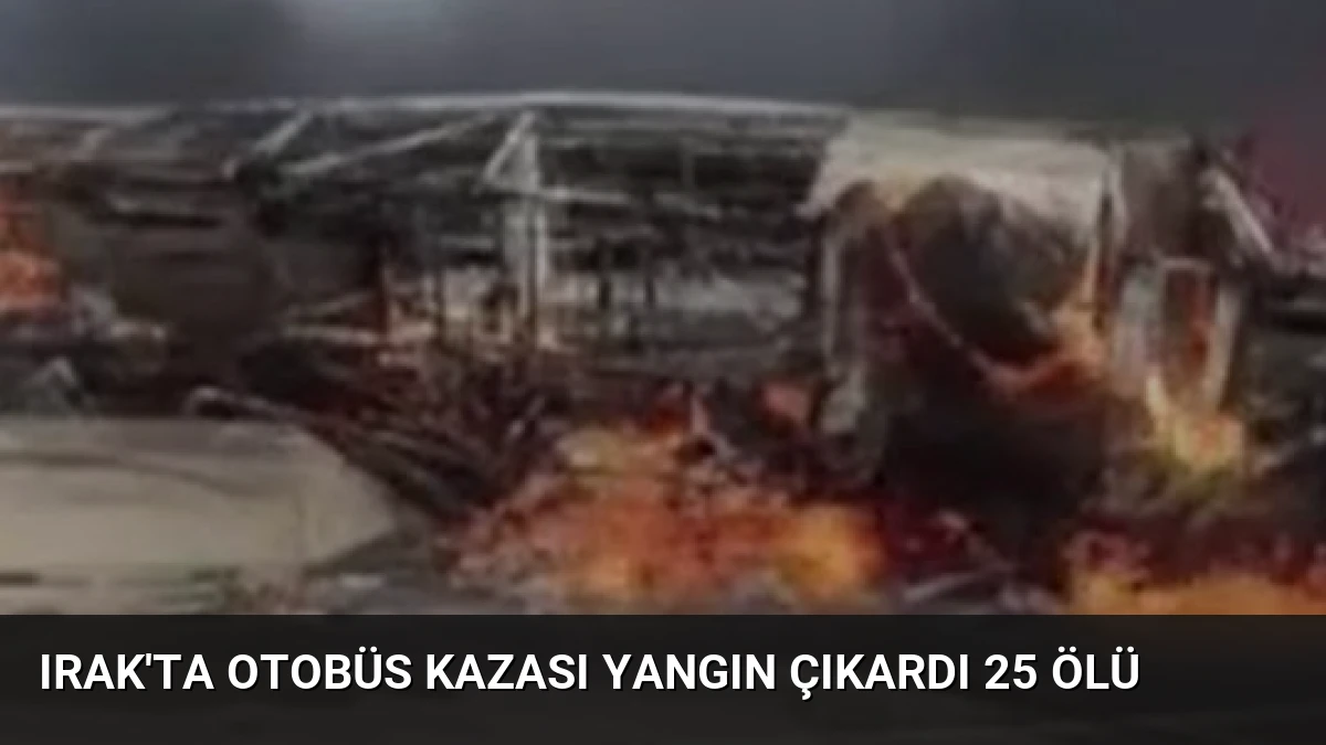 Irak’ta Otobüs Kazası Yangın Çıkardı 25 Ölü