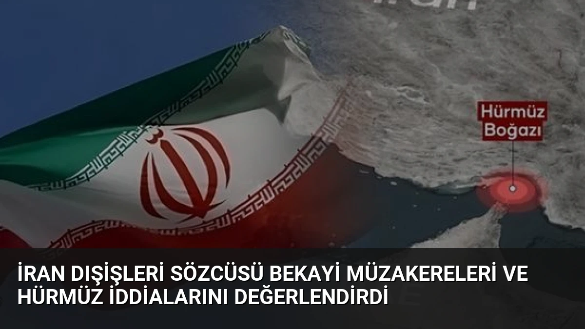 İran Dışişleri Sözcüsü Bekayi Müzakereleri ve Hürmüz İddialarını Değerlendirdi