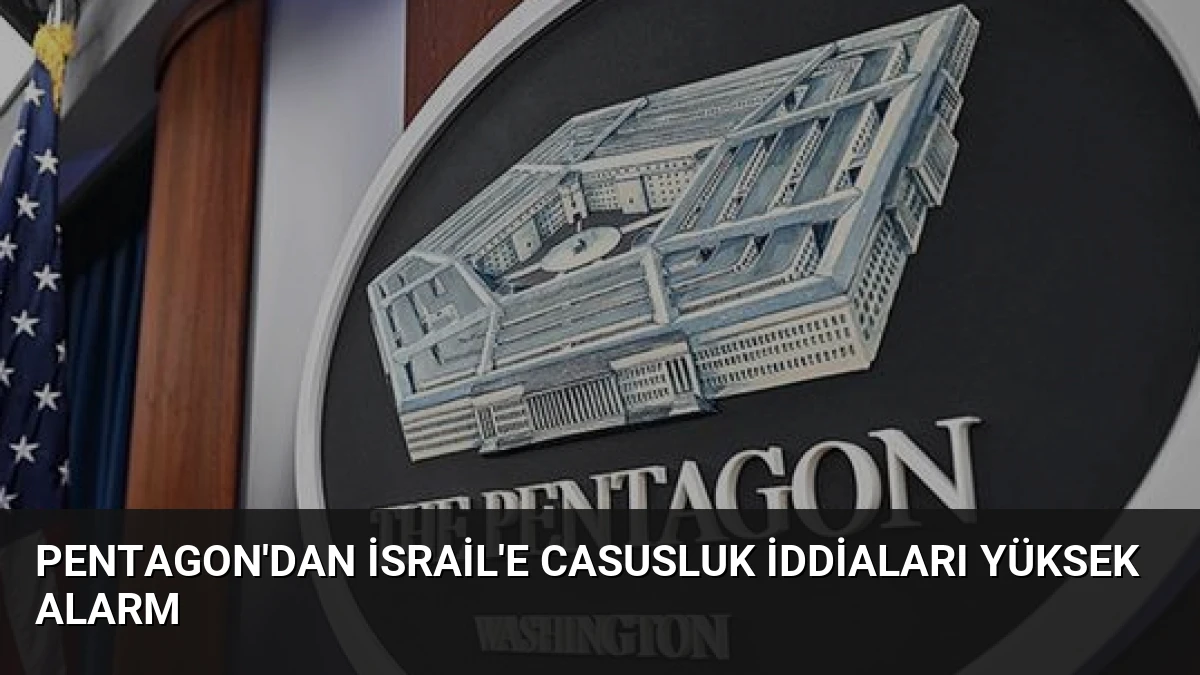 Pentagon’dan İsrail’e Casusluk İddiaları Yüksek Alarm