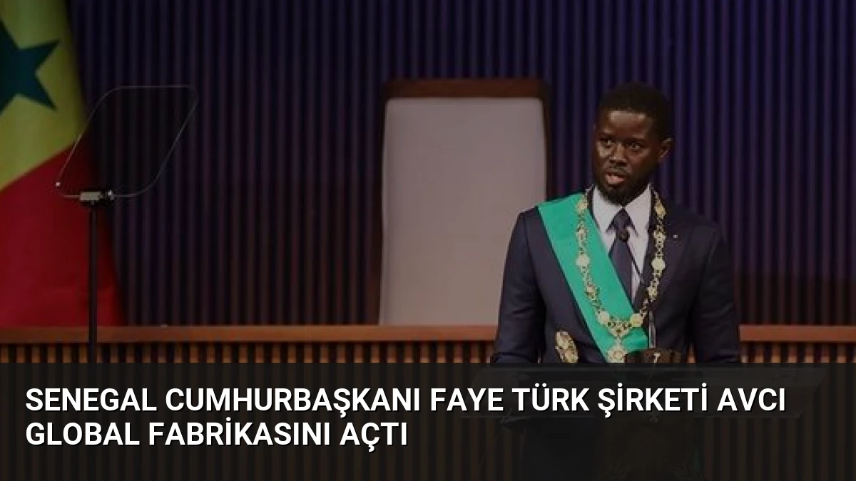 Senegal Cumhurbaşkanı Faye Türk Şirketi AVCI Global Fabrikasını Açtı