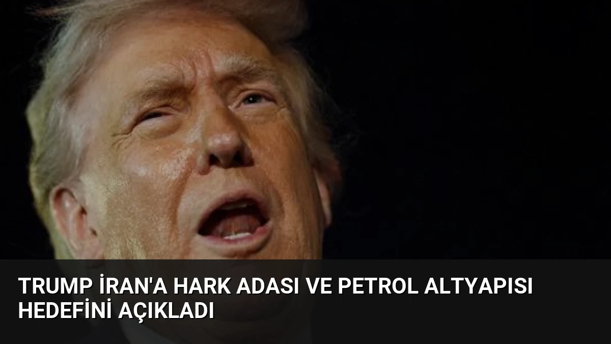 Trump İran’a Hark Adası ve Petrol Altyapısı Hedefini Açıkladı