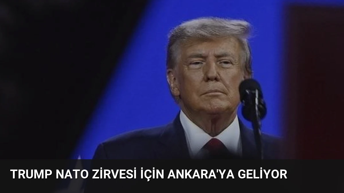 Trump NATO Zirvesi İçin Ankara’ya Geliyor