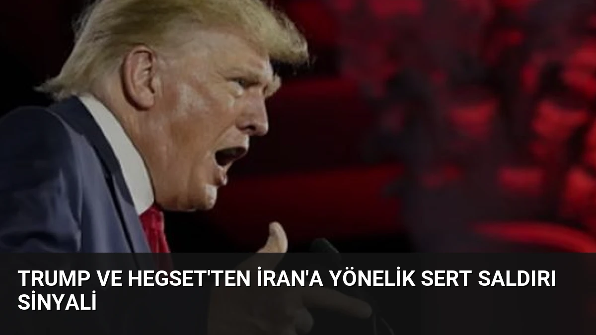 Trump ve Hegset’ten İran’a Yönelik Sert Saldırı Sinyali