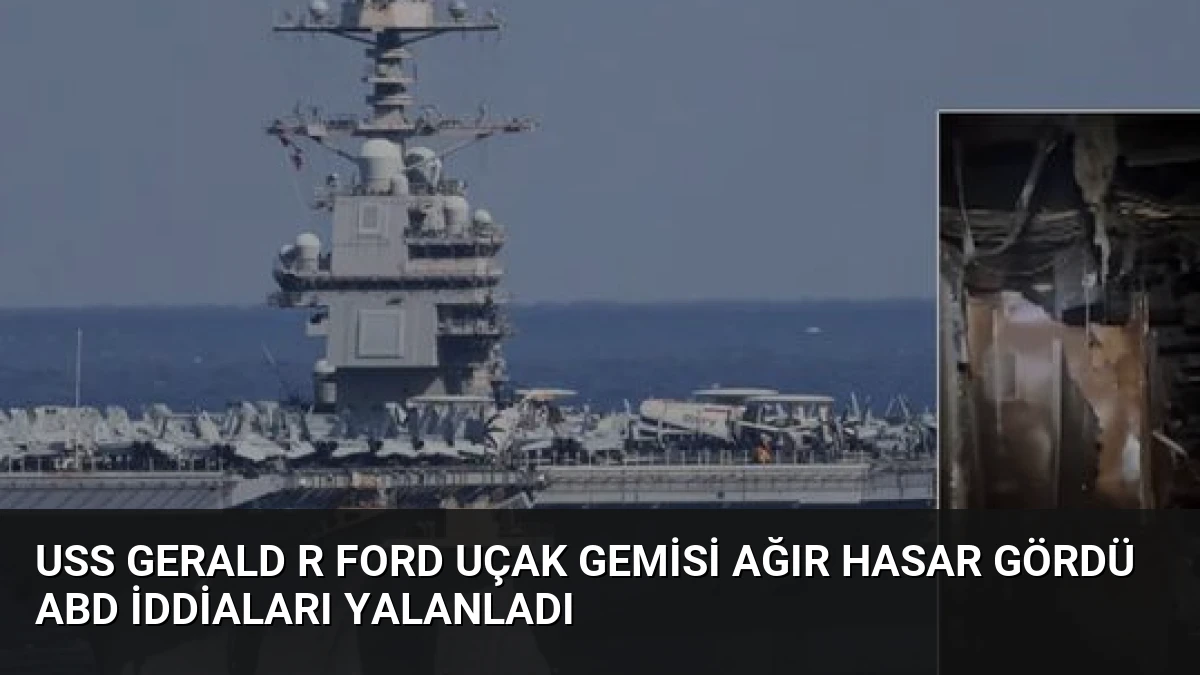USS Gerald R Ford Uçak Gemisi Ağır Hasar Gördü ABD İddiaları Yalanladı