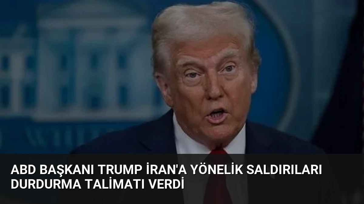 ABD Başkanı Trump İran’a Yönelik Saldırıları Durdurma Talimatı Verdi