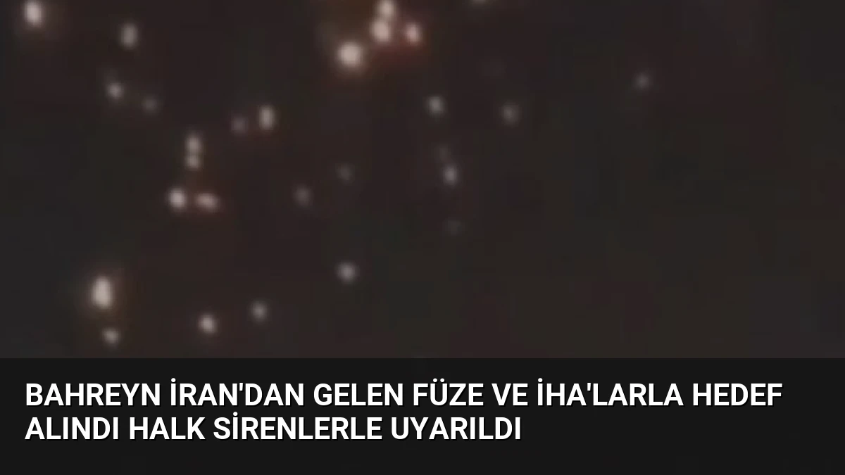 Bahreyn İran’dan Gelen Füze ve İHA’larla Hedef Alındı Halk Sirenlerle Uyarıldı