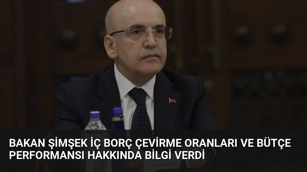 Bakan Şimşek İç Borç Çevirme Oranları ve Bütçe Performansı Hakkında Bilgi Verdi