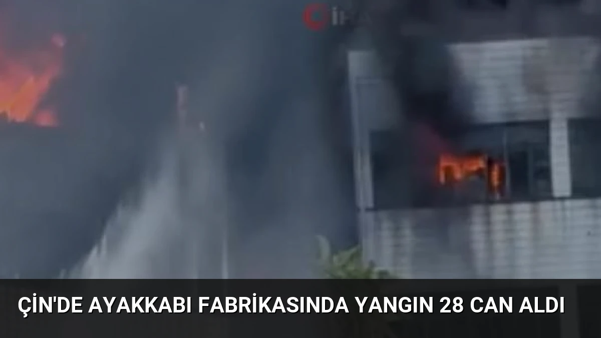 Çin’de Ayakkabı Fabrikasında Yangın 28 Can Aldı