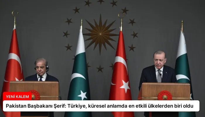 Pakistan Başbakanı Şerif: Türkiye, küresel anlamda en etkili ülkelerden biri oldu