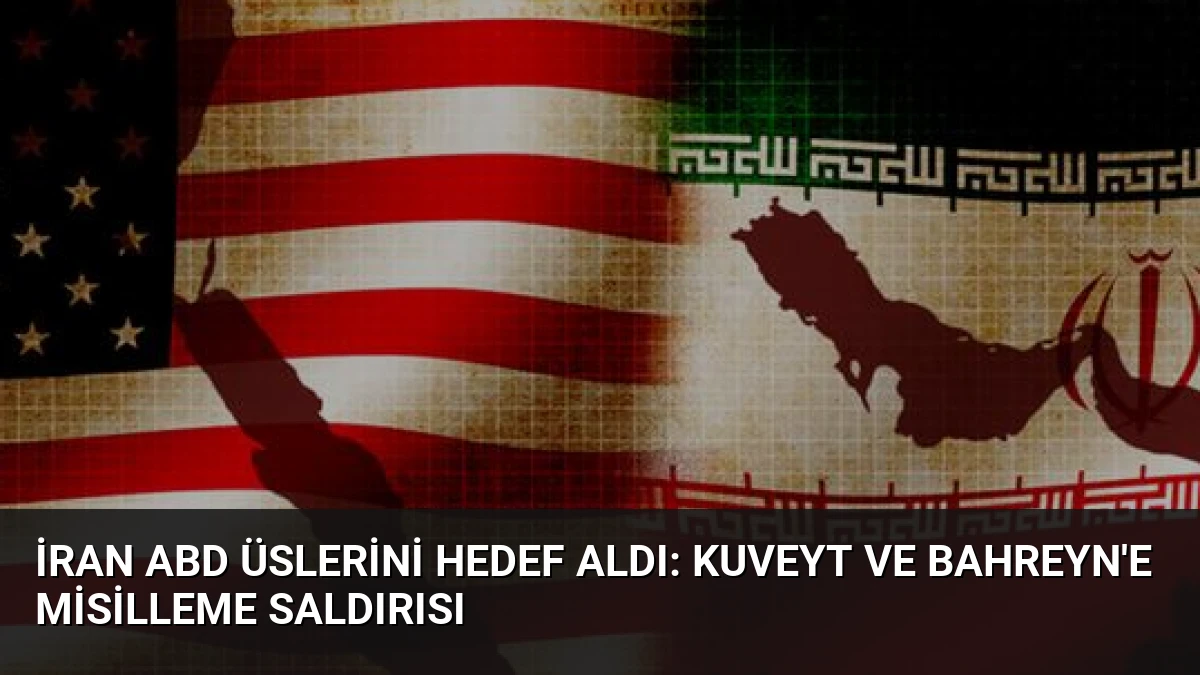 İran ABD Üslerini Hedef Aldı: Kuveyt ve Bahreyn’e Misilleme Saldırısı