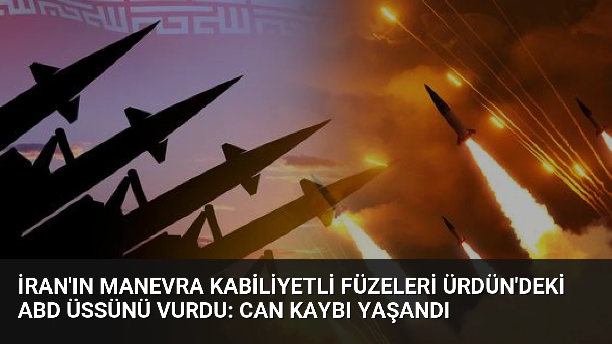 İran’ın Manevra Kabiliyetli Füzeleri Ürdün’deki ABD Üssünü Vurdu: Can Kaybı Yaşandı