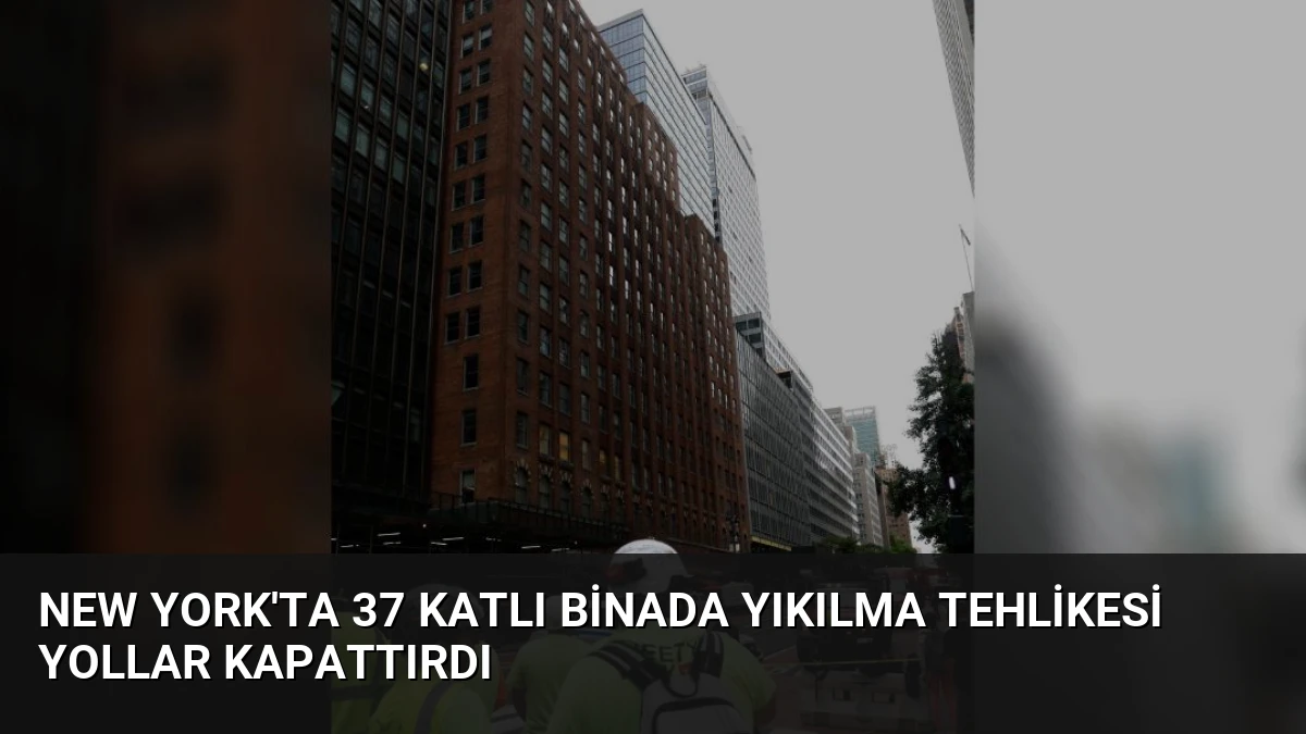 New York’ta 37 Katlı Binada Yıkılma Tehlikesi Yollar Kapattırdı