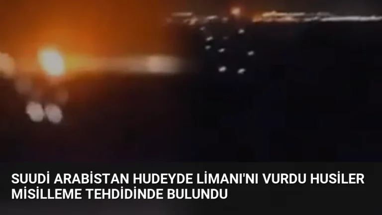 Suudi Arabistan Hudeyde Limanı’nı vurdu Husiler misilleme tehdidinde bulundu