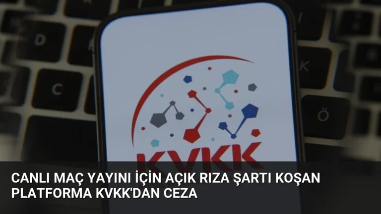 Canlı Maç Yayını İçin Açık Rıza Şartı Koşan Platforma KVKK’dan Ceza