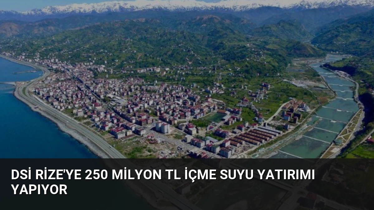 DSİ Rize’ye 250 Milyon TL İçme Suyu Yatırımı Yapıyor