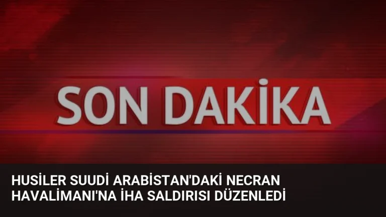 Husiler Suudi Arabistan’daki Necran Havalimanı’na İHA Saldırısı Düzenledi
