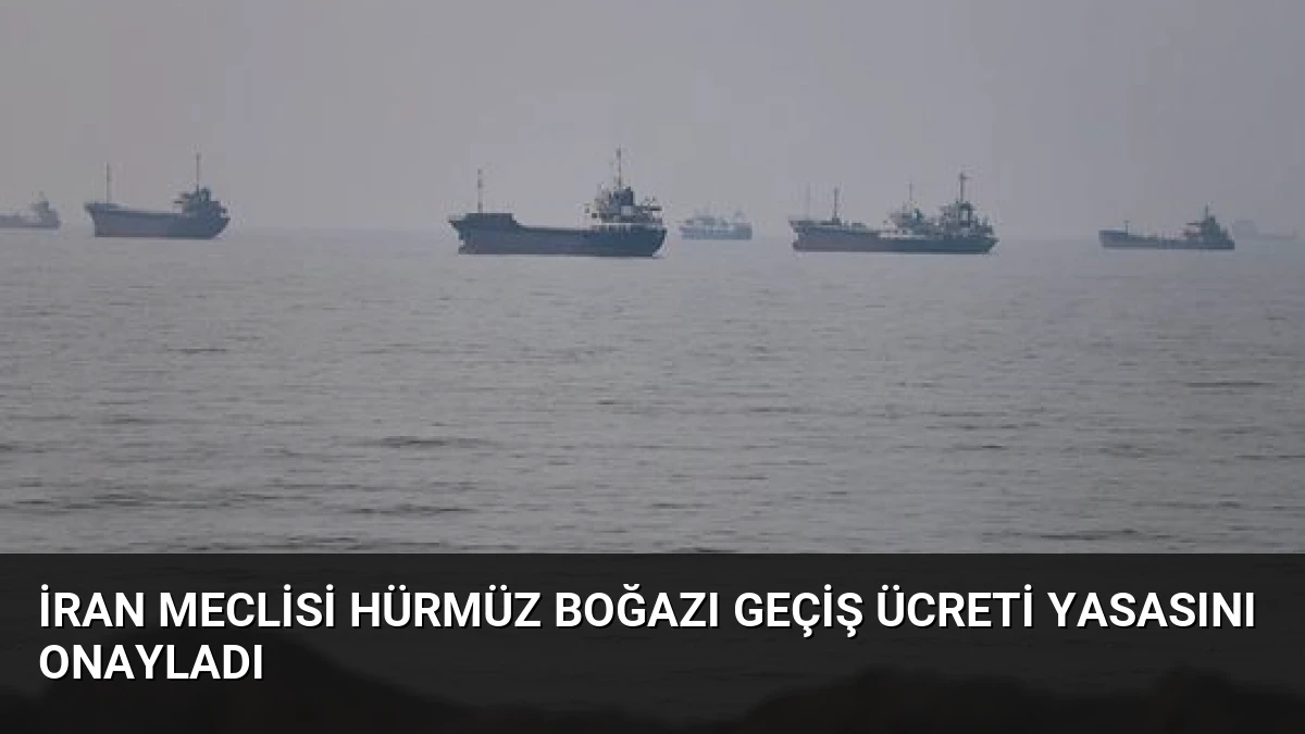 İran Meclisi Hürmüz Boğazı Geçiş Ücreti Yasasını Onayladı