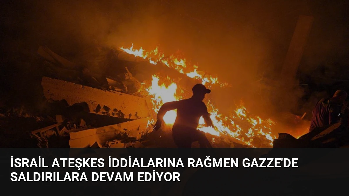 İsrail Ateşkes İddialarına Rağmen Gazze’de Saldırılara Devam Ediyor