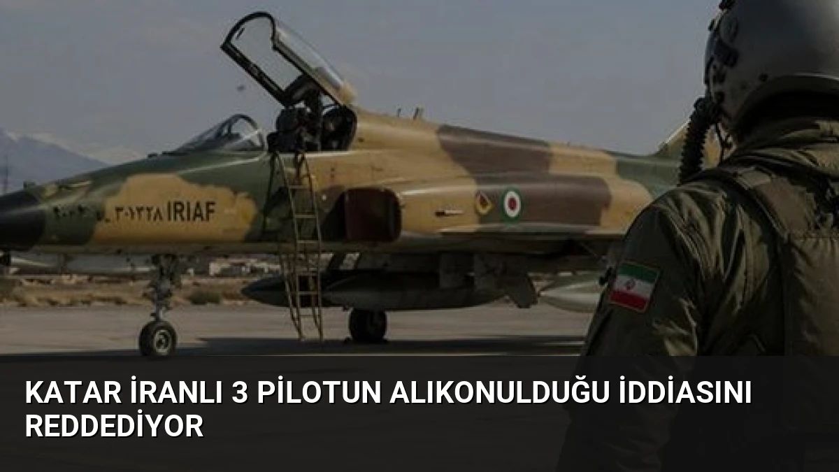 Katar İranlı 3 Pilotun Alıkonulduğu İddiasını Reddediyor