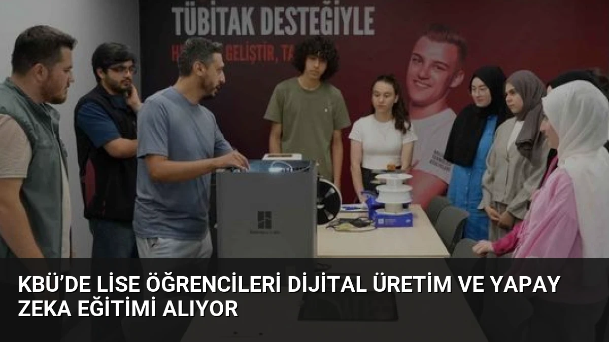 KBÜ’de lise öğrencileri dijital üretim ve yapay zeka eğitimi alıyor