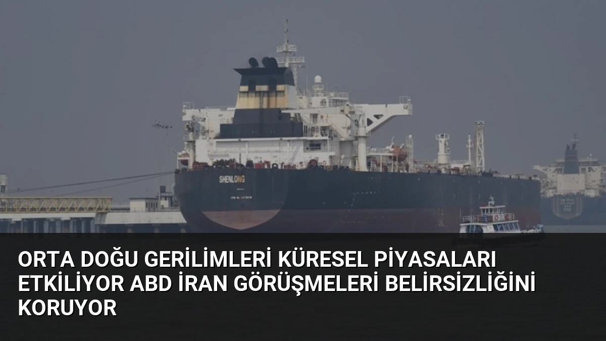 Orta Doğu Gerilimleri Küresel Piyasaları Etkiliyor ABD İran Görüşmeleri Belirsizliğini Koruyor