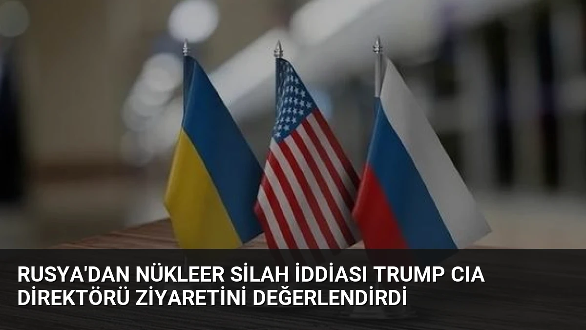 Rusya’dan Nükleer Silah İddiası Trump CIA Direktörü Ziyaretini Değerlendirdi