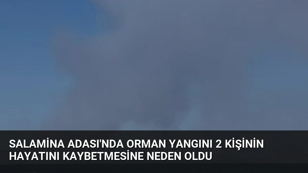Salamina Adası’nda Orman Yangını 2 Kişinin Hayatını Kaybetmesine Neden Oldu