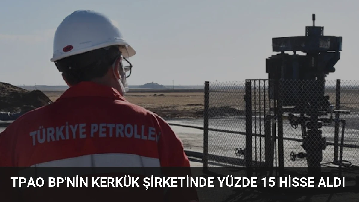 TPAO BP’nin Kerkük Şirketinde Yüzde 15 Hisse Aldı