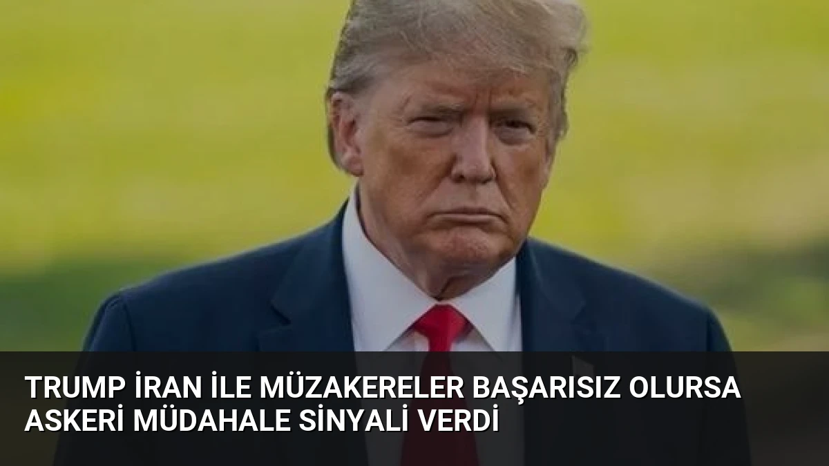 Trump İran ile Müzakereler Başarısız Olursa Askeri Müdahale Sinyali Verdi