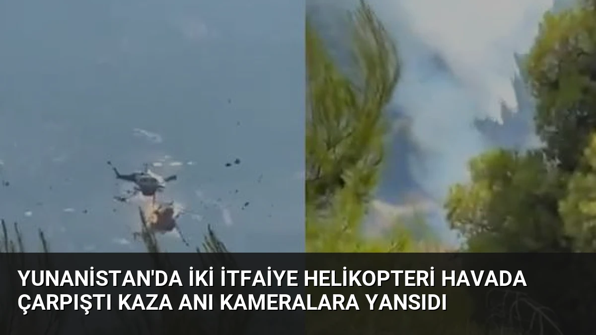 Yunanistan’da İki İtfaiye Helikopteri Havada Çarpıştı Kaza Anı Kameralara Yansıdı