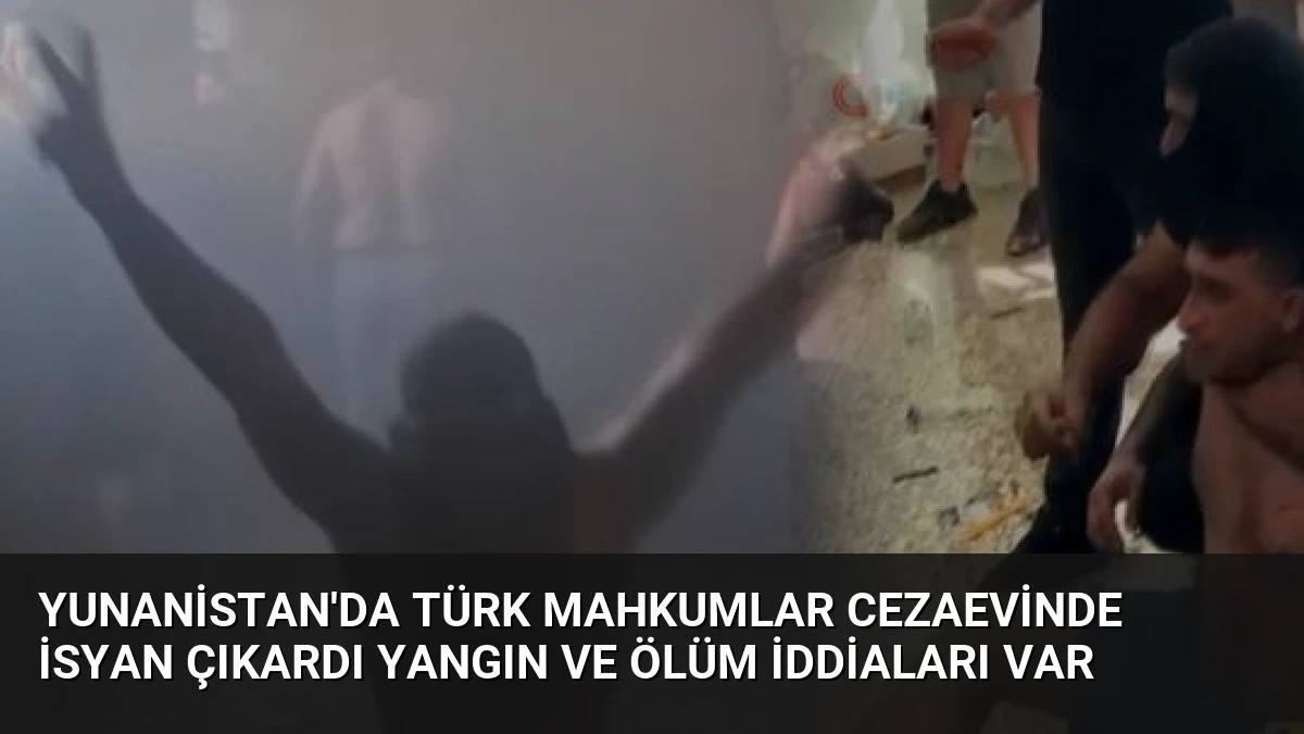 Yunanistan’da Türk Mahkumlar Cezaevinde İsyan Çıkardı Yangın ve Ölüm İddiaları Var