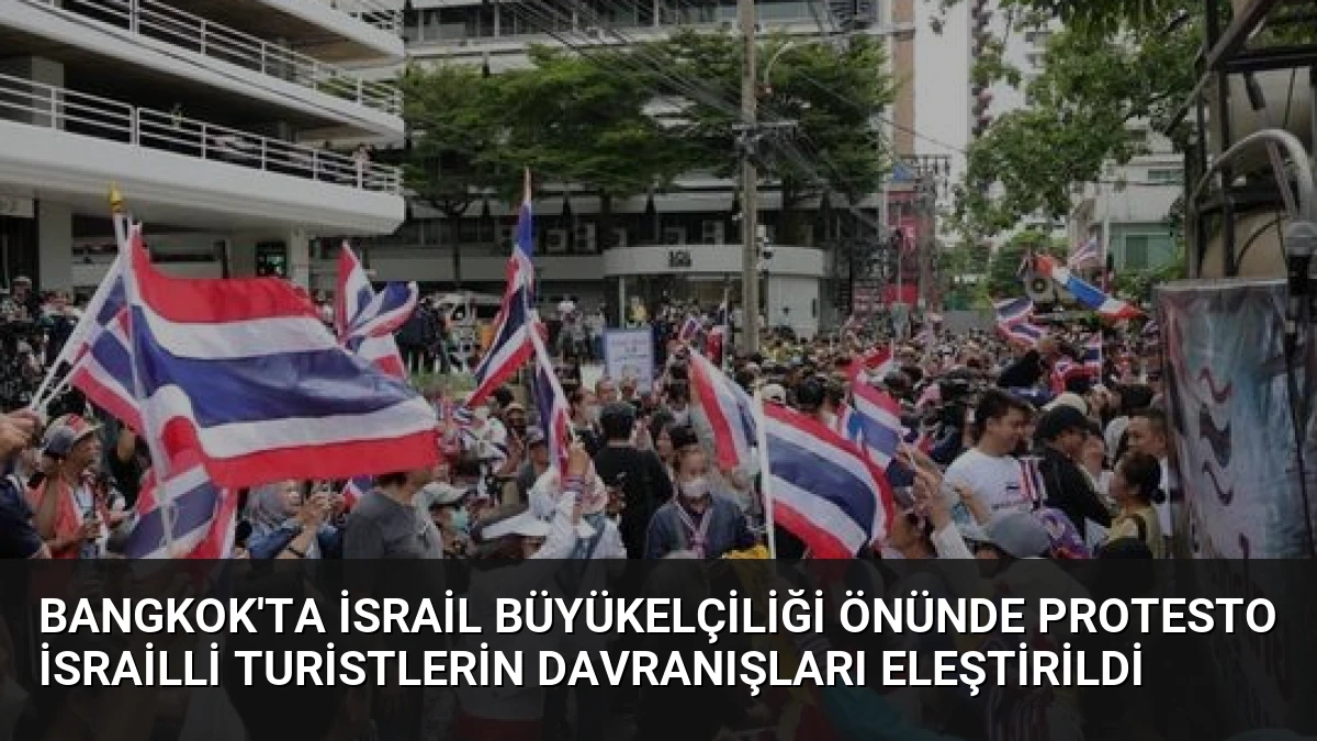 Bangkok’ta İsrail Büyükelçiliği Önünde Protesto İsrailli Turistlerin Davranışları Eleştirildi