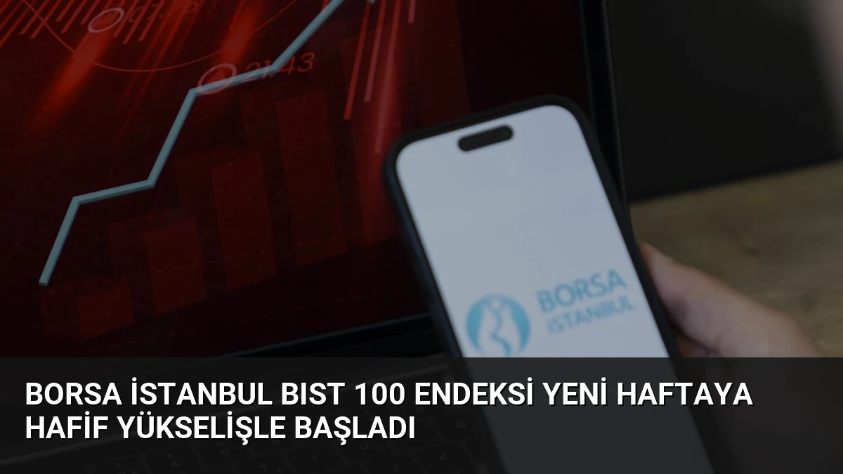 Borsa İstanbul BIST 100 Endeksi Yeni Haftaya Hafif Yükselişle Başladı