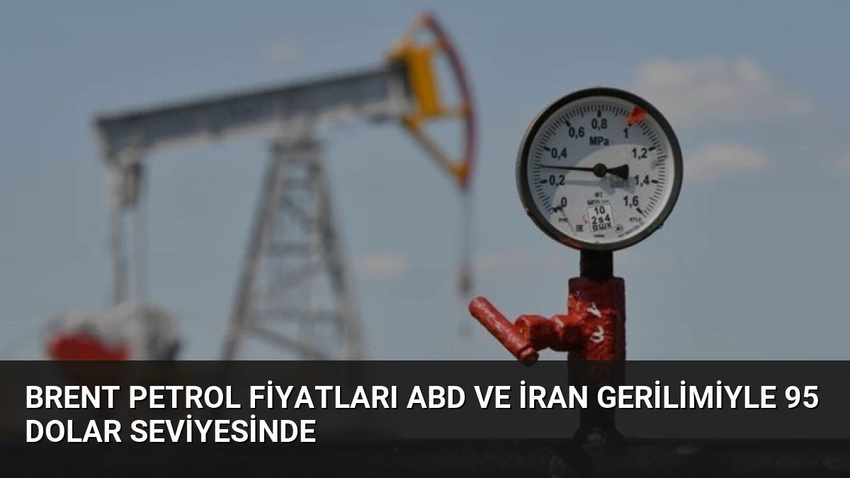 Brent Petrol Fiyatları ABD ve İran Gerilimiyle 95 Dolar Seviyesinde