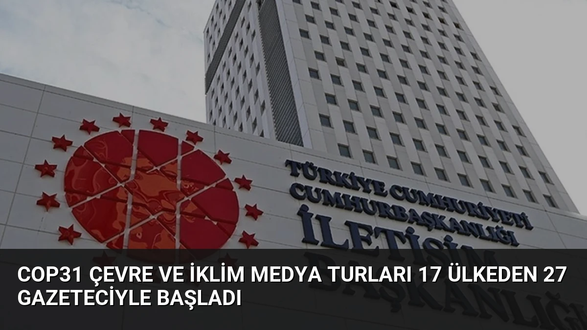 COP31 Çevre ve İklim Medya Turları 17 Ülkeden 27 Gazeteciyle Başladı