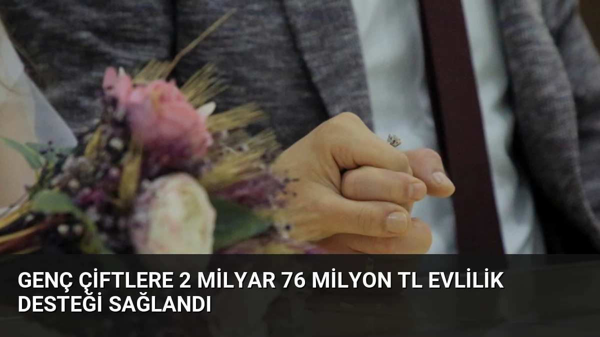 Genç Çiftlere 2 Milyar 76 Milyon TL Evlilik Desteği Sağlandı
