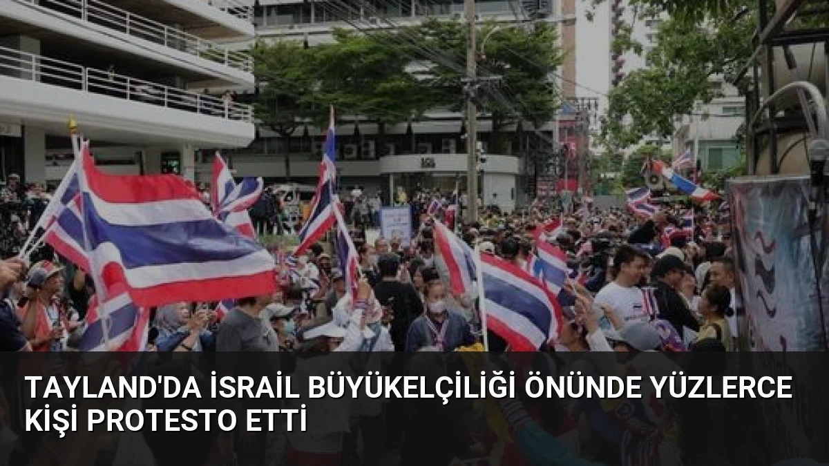 Tayland’da İsrail Büyükelçiliği Önünde Yüzlerce Kişi Protesto Etti