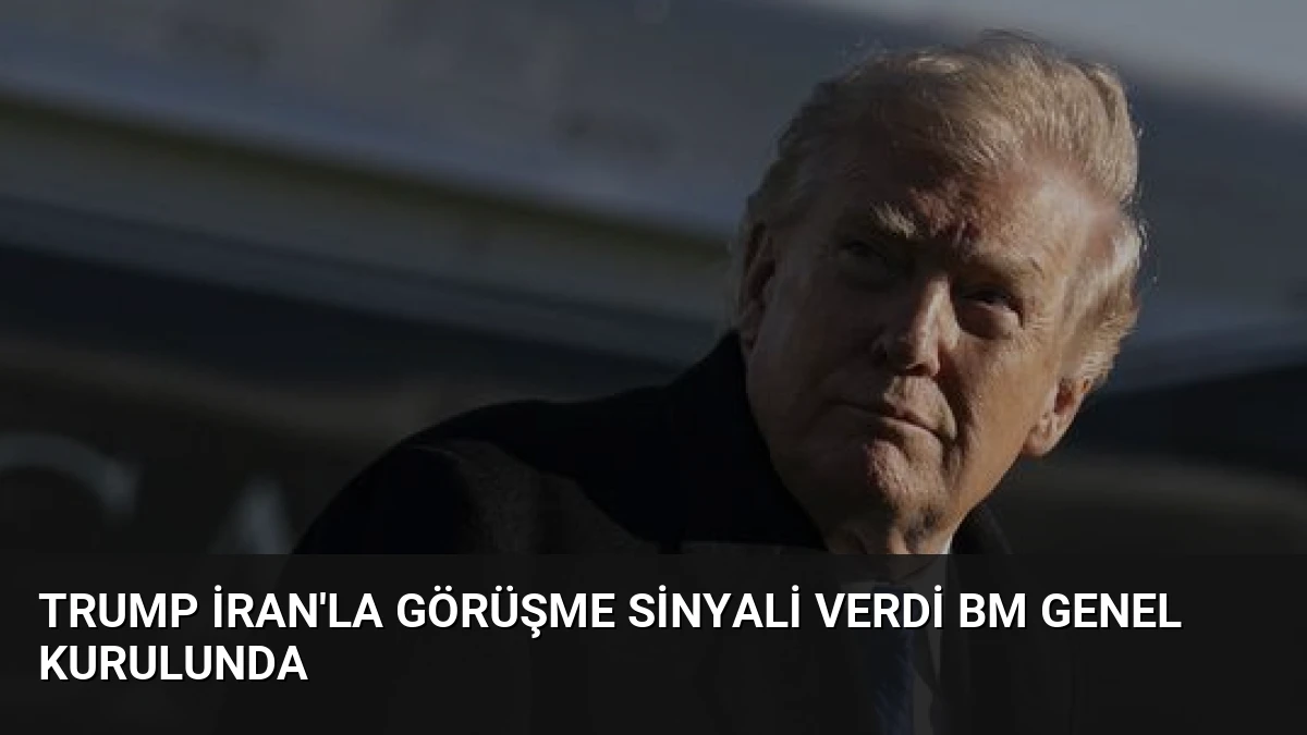 Trump İran’la Görüşme Sinyali Verdi BM Genel Kurulunda