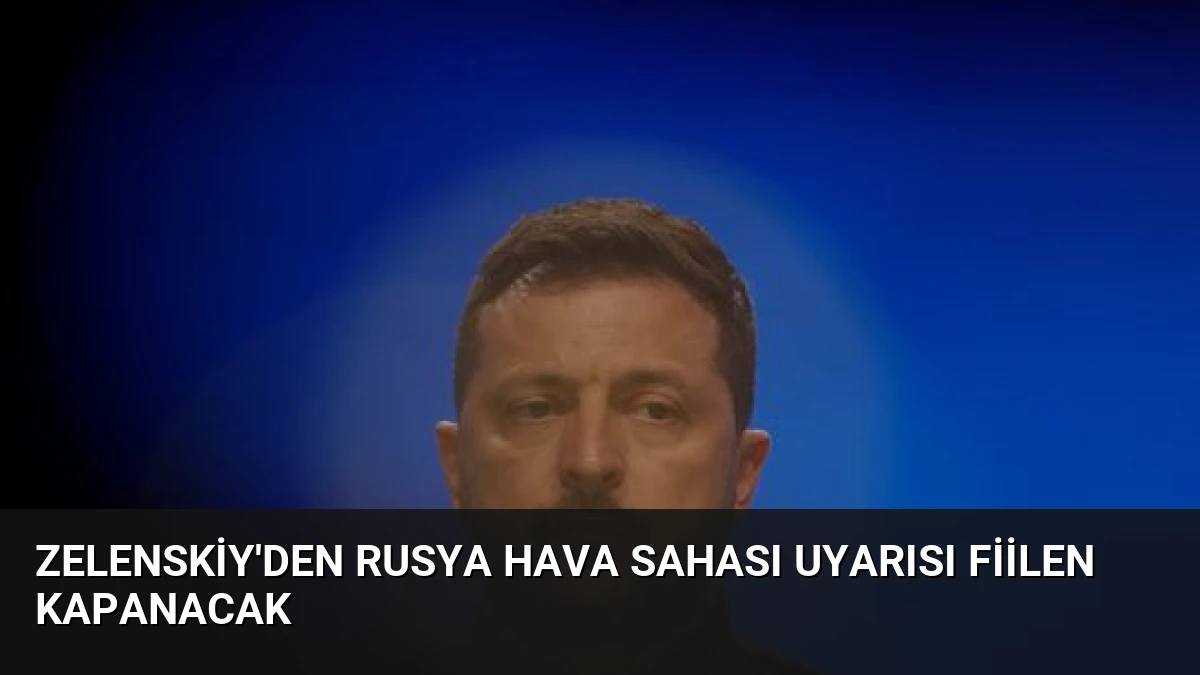 Zelenskiy’den Rusya Hava Sahası Uyarısı Fiilen Kapanacak