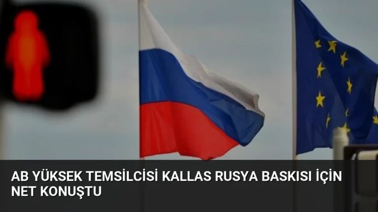 AB Yüksek Temsilcisi Kallas Rusya Baskısı İçin Net Konuştu