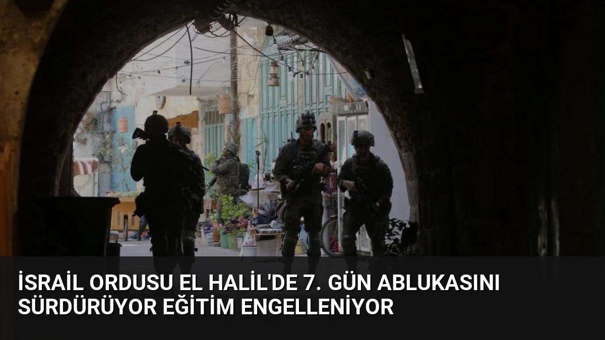İsrail Ordusu El Halil’de 7. Gün Ablukasını Sürdürüyor Eğitim Engelleniyor
