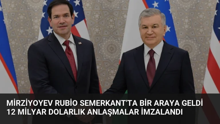 Mirziyoyev Rubio Semerkant’ta Bir Araya Geldi 12 Milyar Dolarlık Anlaşmalar İmzalandı