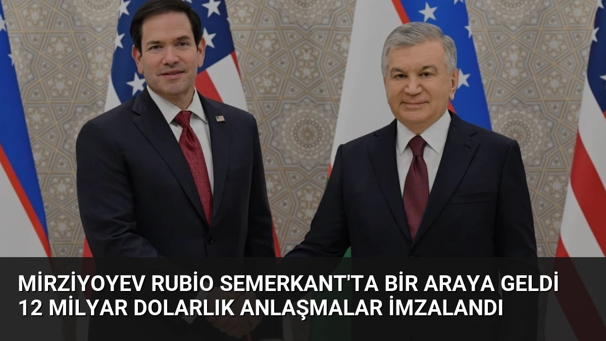 Mirziyoyev Rubio Semerkant’ta Bir Araya Geldi 12 Milyar Dolarlık Anlaşmalar İmzalandı